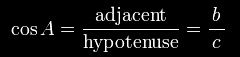 \cos A=\frac{\textrm{adjacent}}{\textrm{hypotenuse}}=\frac{b}{\,c\,}\,.