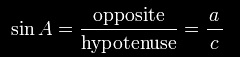 \sin A=\frac{\textrm{opposite}}{\textrm{hypotenuse}}=\frac{a}{\,c\,}\,.